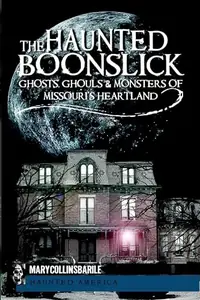 The Haunted Boonslick: Ghosts, Ghouls & Monsters of Missouri's Heartland Barile, Mary Collins — photo 2