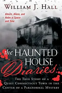 The Haunted House Diaries: The True Story of a Quiet Connecticut Town in the Center of a Paranormal Mystery — photo 2