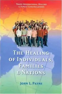 The Healing of Individuals, Families & Nations: Transgenerational Healing & Family Constellations Book 1 Payne, John L — photo 2
