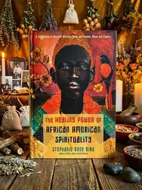 The Healing Power of African-American Spirituality: A Celebration of Ancestor Worship, Herbs and Hoodoo, Ritual and Conjure — photo 1