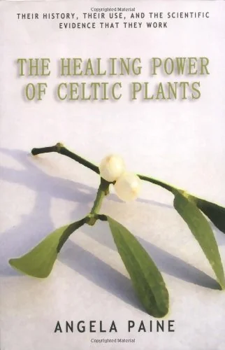 The Healing Power of Celtic Plants: Their History, Their Use, and the Scientific Evidence That They Work Men