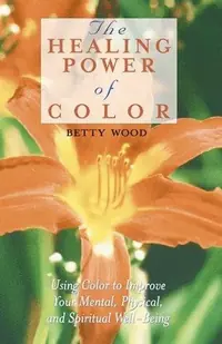 The Healing Power of Color: Using Color to Improve Your Mental, Physical, and Spiritual Well-Being — photo 2