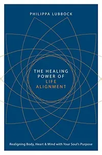 The Healing Power of Life Alignment: Realigning Body, Heart and Mind with Your Soul's Purpose — photo 2