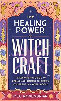 The Healing Power of Witchcraft: A New Witch's Guide to Spells and Rituals — photo 2