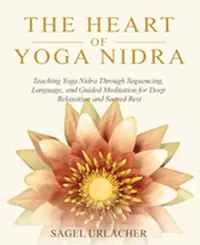 The Heart of Yoga Nidra: Teaching Yoga Nidra Through Sequencing, Language, and Guided Meditation for Deep Relaxation and Sacred Rest — photo 2