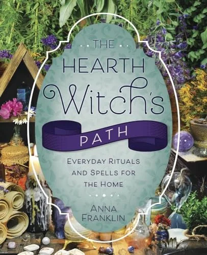 The Hearth Witch's Path: Everyday Rituals and Spells for the Home Franklin, Anna