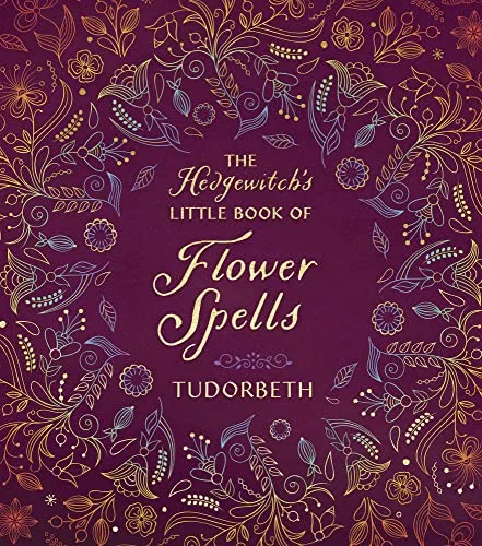 The Hedgewitch's Little Book of Flower Spells Tudorbeth