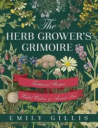 The Herb Grower's Grimoire: Traditional Recipes, Herbal Wisdom, & Ancient Lore — photo 2