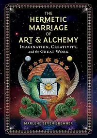The Hermetic Marriage of Art and Alchemy: Imagination, Creativity, and the Great Work — photo 2