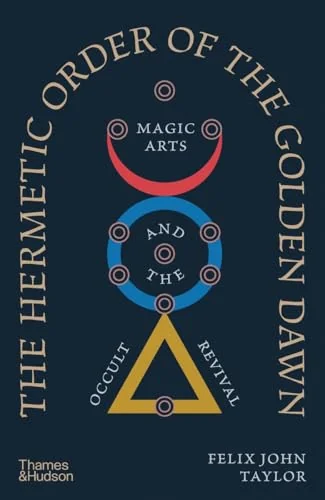 The Hermetic Order of the Golden Dawn: Magic Arts and the Occult Revival