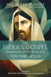 The Hidden Gospel: Illuminating the Spiritual Message of the Aramaic Jesus Douglas-Klotz, Neil — photo 2