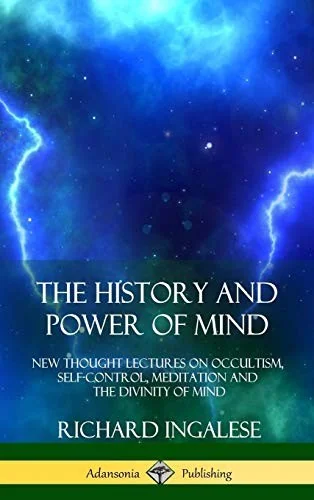The History and Power of Mind: New Thought Lectures on Occultism, Self-Control, Meditation and the Divinity of Mind (Hardcover)