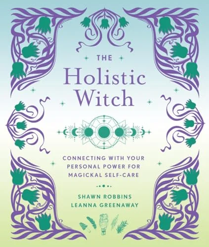 The Holistic Witch: Connecting with Your Personal Power for Magickal Self-Care Greenaway, Leanna