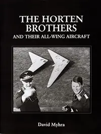 The Horten Brothers and Their All-Wing Aircraft (Revised) Myhra, David — photo 2