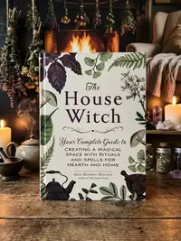 The House Witch: Your Complete Guide to Creating a Magical Space with Rituals and Spells for Hearth and Home Murphy-Hiscock, Arin — photo 1