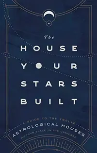 The House Your Stars Built: A Guide to the Twelve Astrological Houses and Your Place in the Universe — photo 2