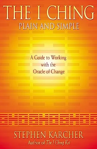The I Ching Plain and Simple: A Guide to Working with the Oracle of Change