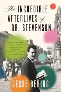 The Incredible Afterlives of Dr. Stevenson: One Scientist's Epic Quest for Evidence of Reincarnation, Apparitions, Poltergeists, and Other Matters of the — photo 2