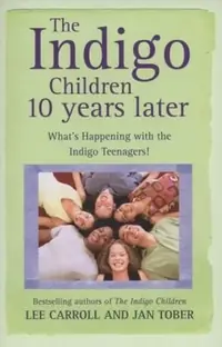 The Indigo Children 10 Years Later: What's Happening with the Indigo Teenagers!. Lee Carroll and Jan Tober — photo 2