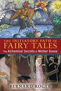 The Initiatory Path in Fairy Tales: The Alchemical Secrets of Mother Goose — photo 2