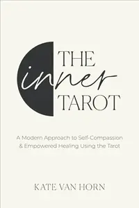 The Inner Tarot: A Modern Approach to Self-Compassion and Empowered Healing Using the Tarot — photo 2