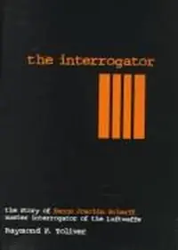 The Interrogator: The Story of Hanns-Joachim Scharff, Master Interrogator of the Luftwaffe (Revised) Toliver, Raymond F — photo 2