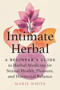 The Intimate Herbal: A Beginner's Guide to Herbal Medicine for Sexual Health, Pleasure, and Hormonal Balance — photo 2