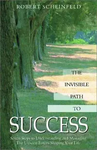 The Invisible Path to Success: Seven Steps to Understanding and Managing the Unseen Forces Shaping Your Life — photo 2