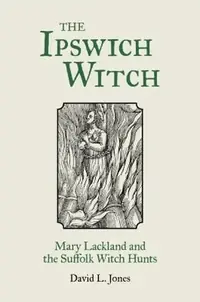 The Ipswich Witch: Mary Lackland and the Suffolk Witch Hunts — photo 2