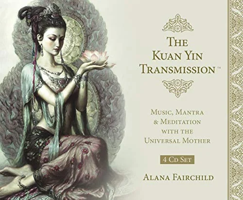 The Kuan Yin Transmission CD Set: Music, Mantra & Meditation with the Universal Mother Fairchild, Alana