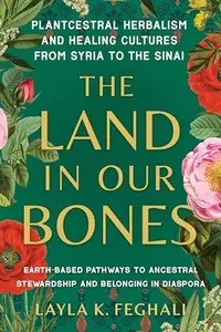 The Land in Our Bones: Plantcestral Herbalism and Healing Cultures from Syria to the Sinai--Earth-Basedpathways to Ancestral Stewardship and Belonging in — photo 2