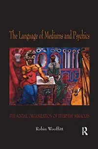 The Language of Mediums and Psychics: The Social Organization of Everyday Miracles — photo 2