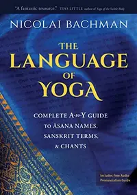 The Language of Yoga: Complete A-To-Y Guide to Asana Names, Sanskrit Terms, and Chants — photo 2