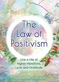 The Law of Positivism: Live a Life of Higher Vibrations, Love and Gratitude — photo 2