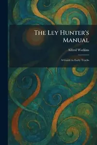 The Ley Hunter's Manual: A Guide to Early Tracks — photo 2