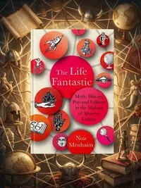 The Life Fantastic: Myth, History, Pop and Folklore in the Making of Western Culture — photo 1