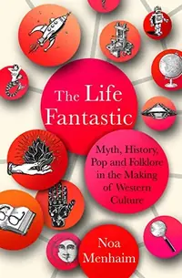 The Life Fantastic: Myth, History, Pop and Folklore in the Making of Western Culture — photo 2
