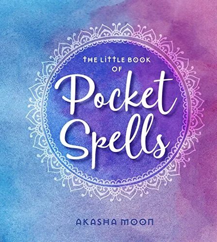The Little Book of Pocket Spells: Everyday Magic for the Modern Witch (Revised) Moon, Akasha
