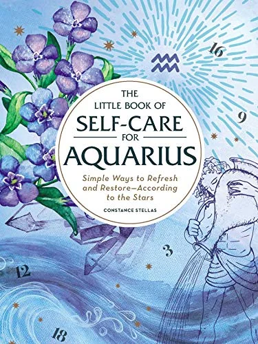 The Little Book of Self-Care for Aquarius: Simple Ways to Refresh and Restore--According to the Stars Stellas, Constance