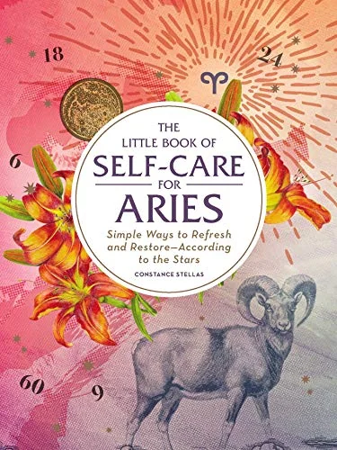The Little Book of Self-Care for Aries: Simple Ways to Refresh and Restore--According to the Stars Stellas, Constance