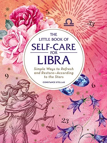 The Little Book of Self-Care for Libra: Simple Ways to Refresh and Restore--According to the Stars Stellas, Constance