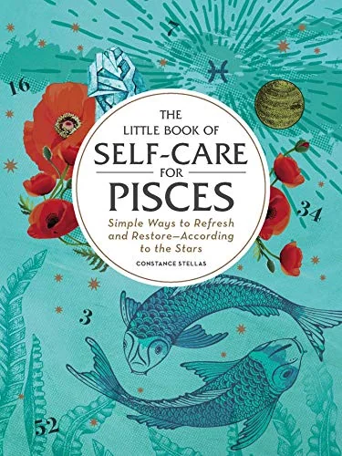 The Little Book of Self-Care for Pisces: Simple Ways to Refresh and Restore--According to the Stars Stellas, Constance