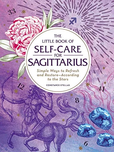 The Little Book of Self-Care for Sagittarius: Simple Ways to Refresh and Restore--According to the Stars Stellas, Constance