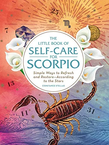 The Little Book of Self-Care for Scorpio: Simple Ways to Refresh and Restore--According to the Stars Stellas, Constance
