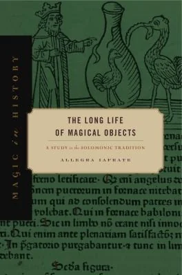 The Long Life of Magical Objects: A Study in the Solomonic Tradition Iafrate, Allegra