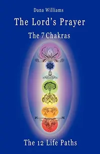 The Lord's Prayer, the Seven Chakras, the Twelve Life Paths - The Prayer of Christ Consciousness as a Light for the Auric Centers and a Map Through Th — photo 2