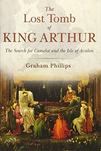 The Lost Tomb of King Arthur: The Search for Camelot and the Isle of Avalon