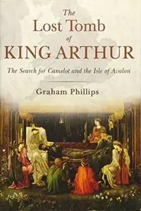 The Lost Tomb of King Arthur: The Search for Camelot and the Isle of Avalon — photo 2