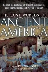 The Lost Worlds of Ancient America: Compelling Evidence of Ancient Immigrants, Lost Technologies, and Places of Power — photo 2