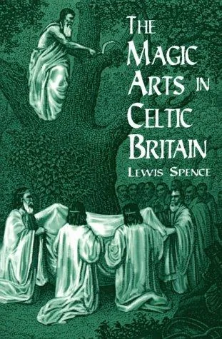 The Magic Arts in Celtic Britain (Revised) Spence, Lewis